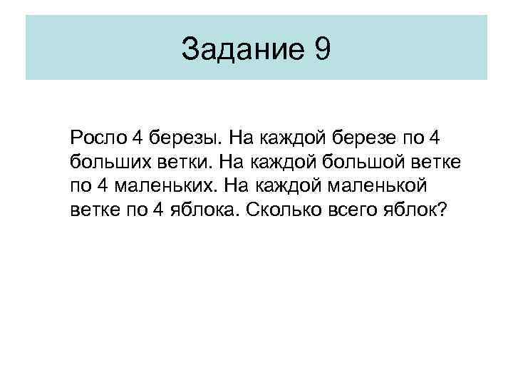 Задание 9 Росло 4 березы. На каждой березе по 4 больших ветки. На каждой