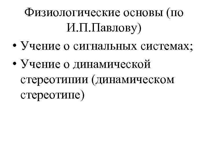 Физиологические основы (по И. П. Павлову) • Учение о сигнальных системах; • Учение о