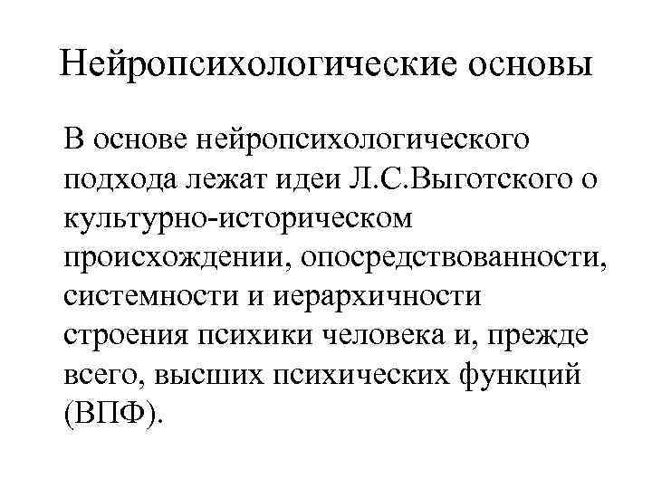 Нейропсихологические основы В основе нейропсихологического подхода лежат идеи Л. С. Выготского о культурно-историческом происхождении,