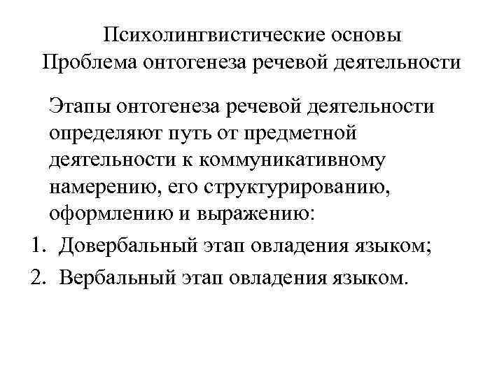 Психолингвистические основы Проблема онтогенеза речевой деятельности Этапы онтогенеза речевой деятельности определяют путь от предметной