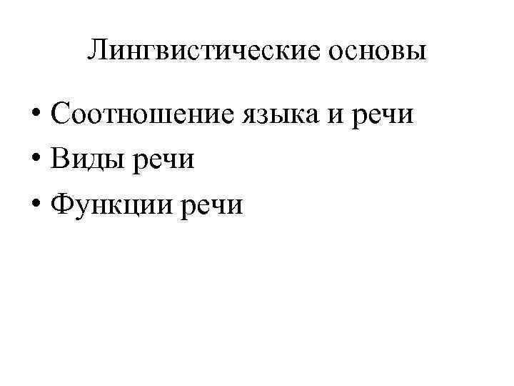 Лингвистические основы • Соотношение языка и речи • Виды речи • Функции речи 