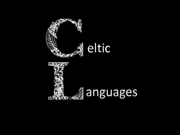 eltic anguages 