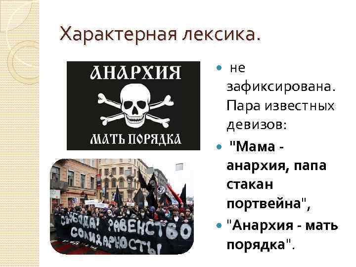 Характерная лексика. не зафиксирована. Пара известных девизов: "Мама - анархия, папа стакан портвейна", "Анархия