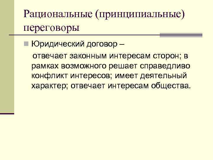 Рациональные (принципиальные) переговоры n Юридический договор – отвечает законным интересам сторон; в рамках возможного