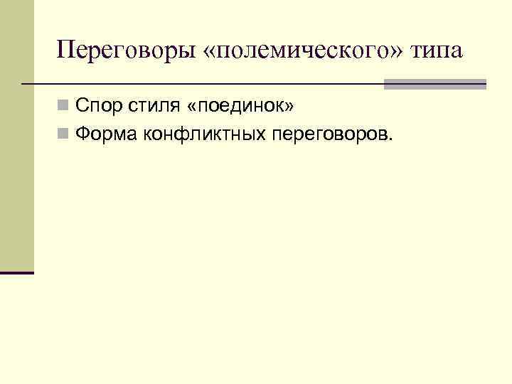 Переговоры «полемического» типа n Спор стиля «поединок» n Форма конфликтных переговоров. 