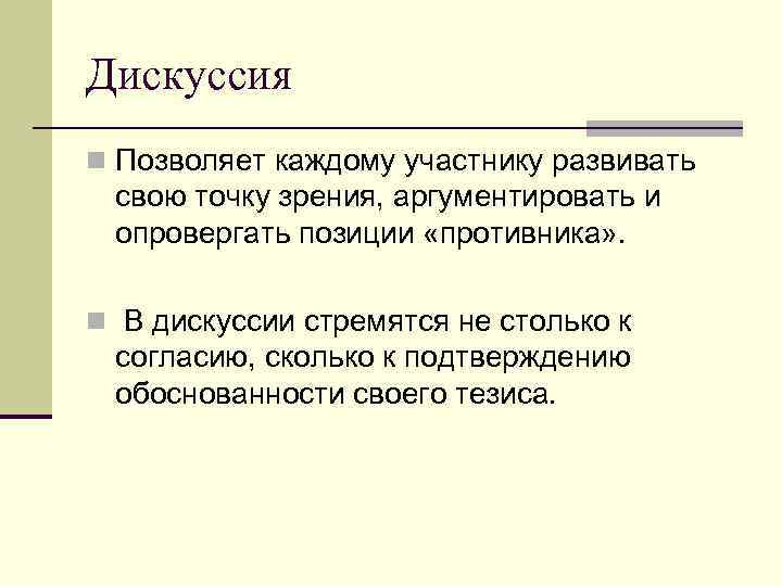 Дискуссия n Позволяет каждому участнику развивать свою точку зрения, аргументировать и опровергать позиции «противника»