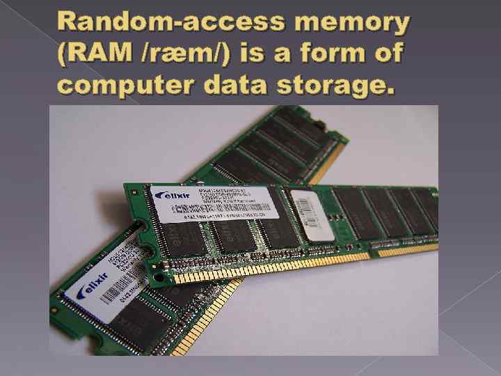 Random-access memory (RAM /ræm/) is a form of computer data storage. 
