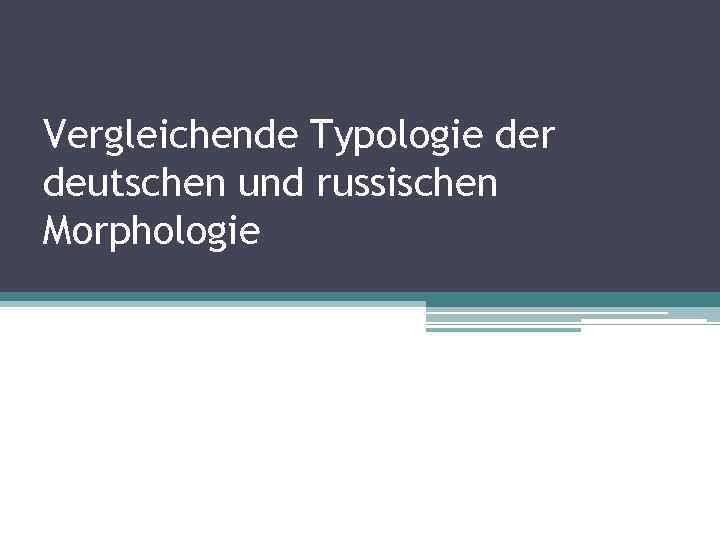 Vergleichende Typologie der deutschen und russischen Morphologie 
