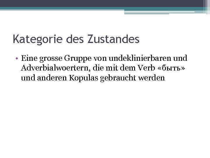 Kategorie des Zustandes • Eine grosse Gruppe von undeklinierbaren und Adverbialwoertern, die mit dem