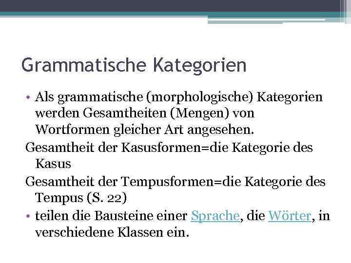 Grammatische Kategorien • Als grammatische (morphologische) Kategorien werden Gesamtheiten (Mengen) von Wortformen gleicher Art