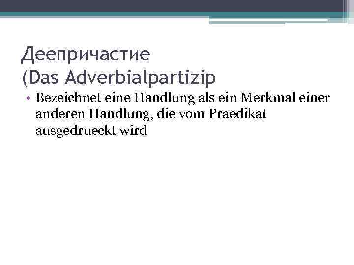 Деепричастие (Das Adverbialpartizip • Bezeichnet eine Handlung als ein Merkmal einer anderen Handlung, die