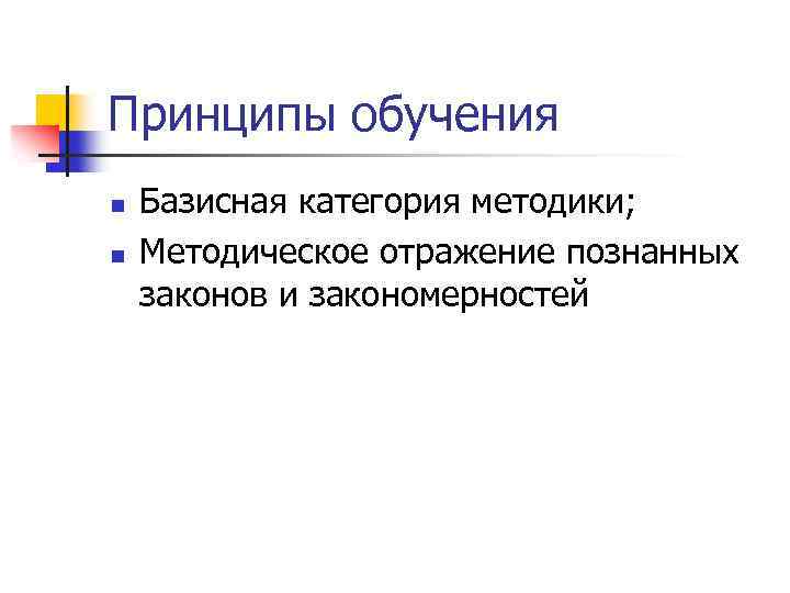 Принципы обучения n n Базисная категория методики; Методическое отражение познанных законов и закономерностей 
