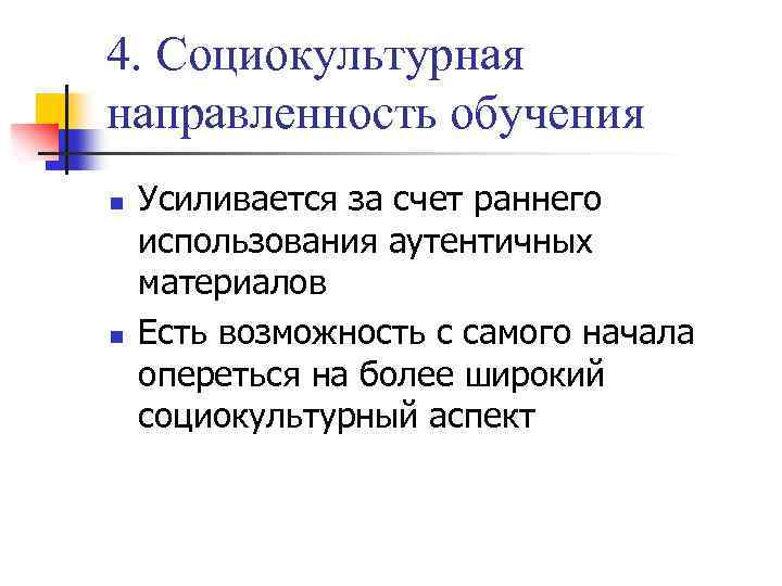 4. Социокультурная направленность обучения n n Усиливается за счет раннего использования аутентичных материалов Есть