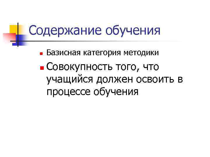 Содержание обучения n n Базисная категория методики Совокупность того, что учащийся должен освоить в