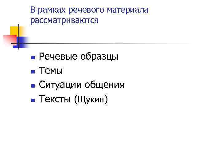 В рамках речевого материала рассматриваются n n Речевые образцы Темы Ситуации общения Тексты (Щукин)