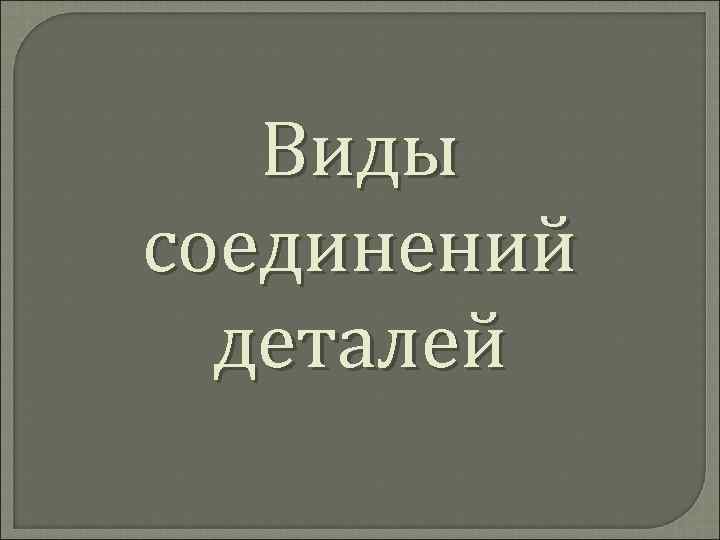 Виды соединений деталей 
