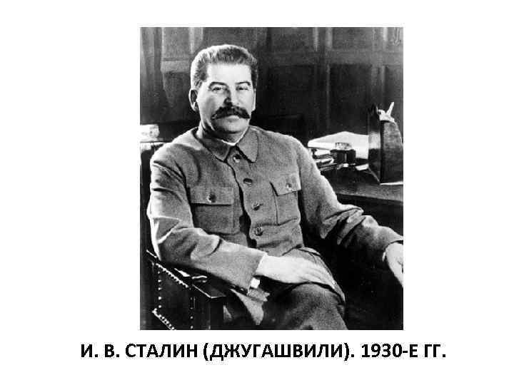 И. В. СТАЛИН (ДЖУГАШВИЛИ). 1930 -Е ГГ. 