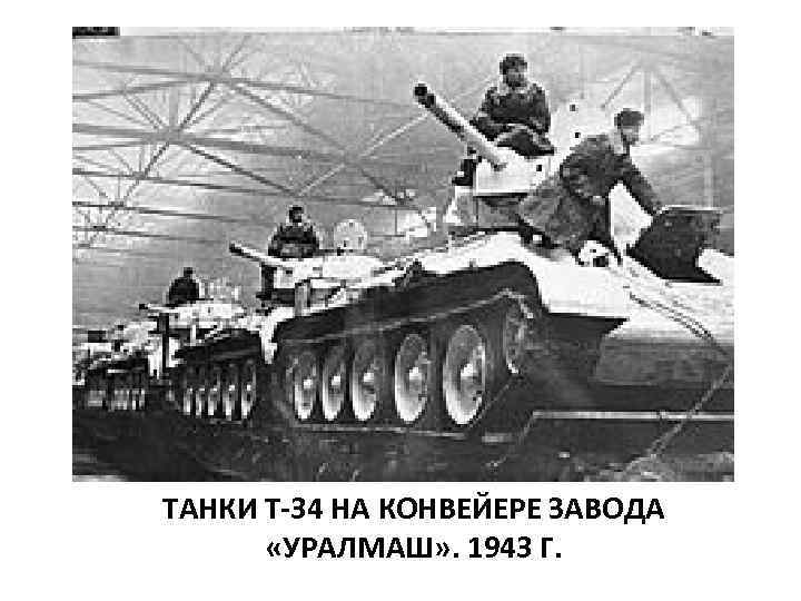 ТАНКИ Т-34 НА КОНВЕЙЕРЕ ЗАВОДА «УРАЛМАШ» . 1943 Г. 