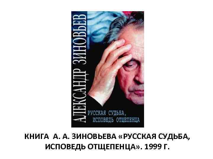 Русские судьбы. Александр Зиновьев Исповедь отщепенца. Русская судьба Исповедь отщепенца. Книга Зиновьева Исповедь отщепенца. Исповедь отщепенца Зиновьев Александр Александрович.