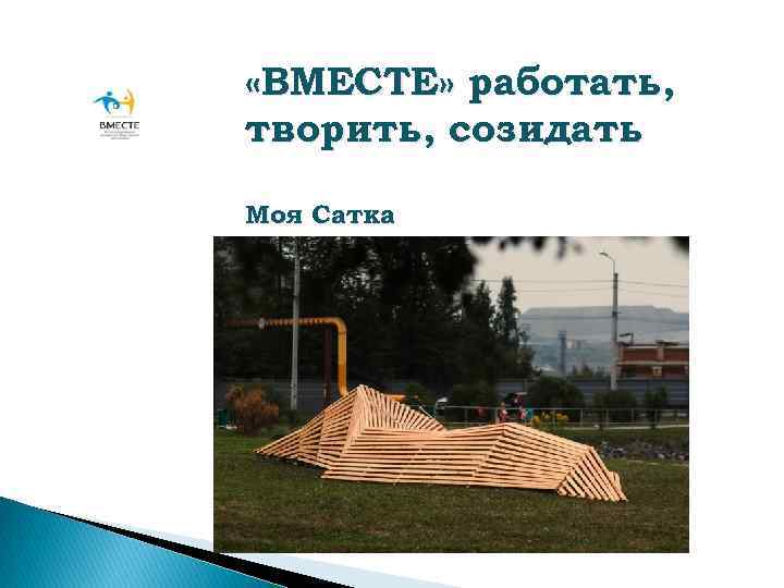  «ВМЕСТЕ» работать, творить, созидать Моя Сатка 