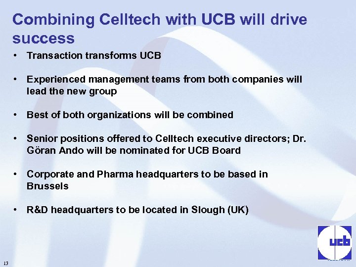 Combining Celltech with UCB will drive success • Transaction transforms UCB • Experienced management