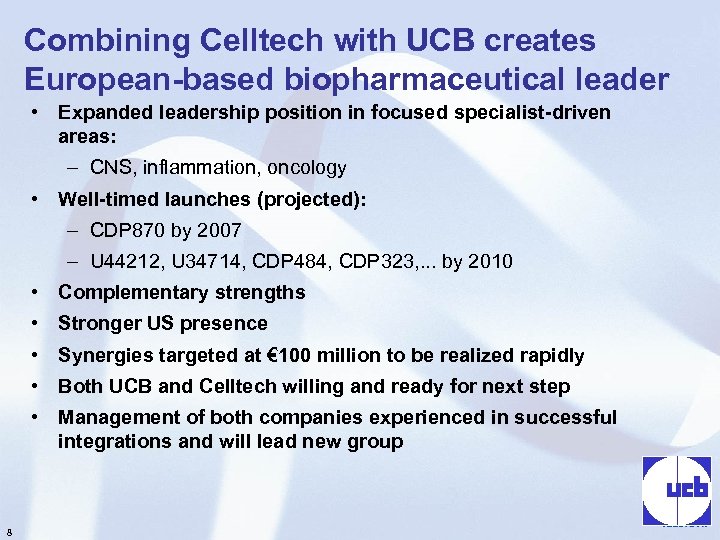 Combining Celltech with UCB creates European-based biopharmaceutical leader • Expanded leadership position in focused