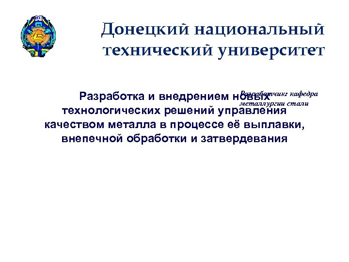 Донецкий национальный технический университет Разработчик: кафедра Разработка и внедрением новых стали металлургии технологических решений