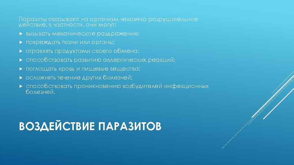 Паразиты оказывают на организм человека разрушительное действие, в частности, они могут: вызывать механическое раздражение;