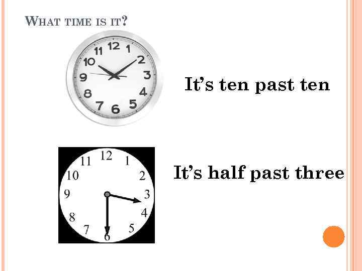 WHAT TIME IS IT? It’s ten past ten It’s half past three 