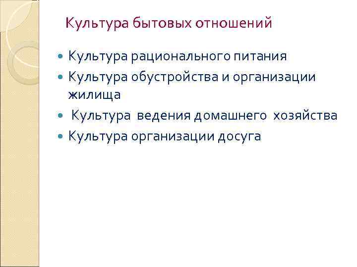 Культура бытовых отношений Культура рационального питания Культура обустройства и организации жилища Культура ведения домашнего