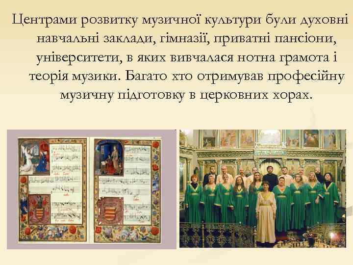Центрами розвитку музичної культури були духовні навчальні заклади, гімназії, приватні пансіони, університети, в яких
