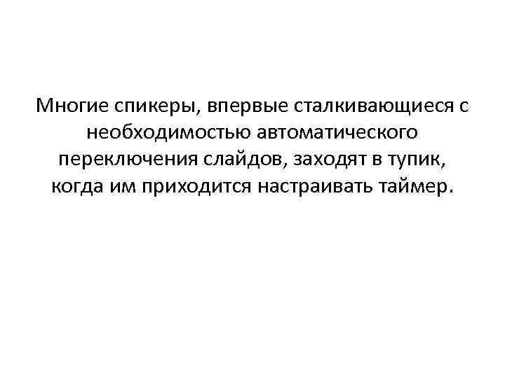 Многие спикеры, впервые сталкивающиеся с необходимостью автоматического переключения слайдов, заходят в тупик, когда им