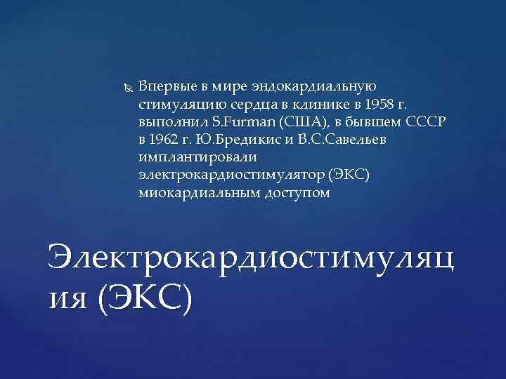  Впервые в мире эндокардиальную стимуляцию сердца в клинике в 1958 г. выполнил S.