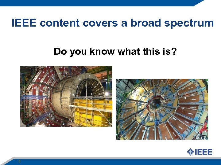 IEEE content covers a broad spectrum Do you know what this is? 3 