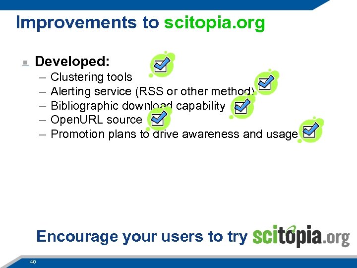 Improvements to scitopia. org Developed: – – – Clustering tools Alerting service (RSS or