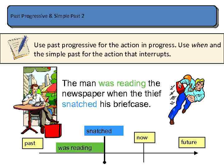 Past Progressive & Simple Past 2 Use past progressive for the action in progress.