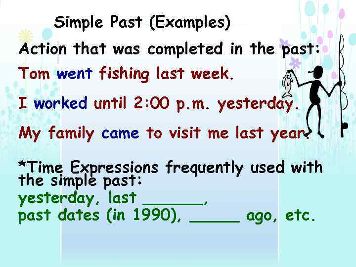 Simple Past (Examples) Action that was completed in the past: Tom went fishing last