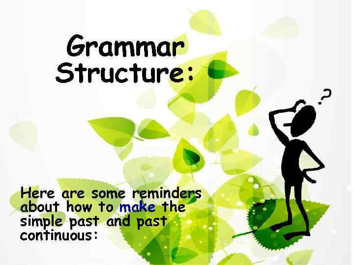 Grammar Structure: Here are some reminders about how to make the simple past and