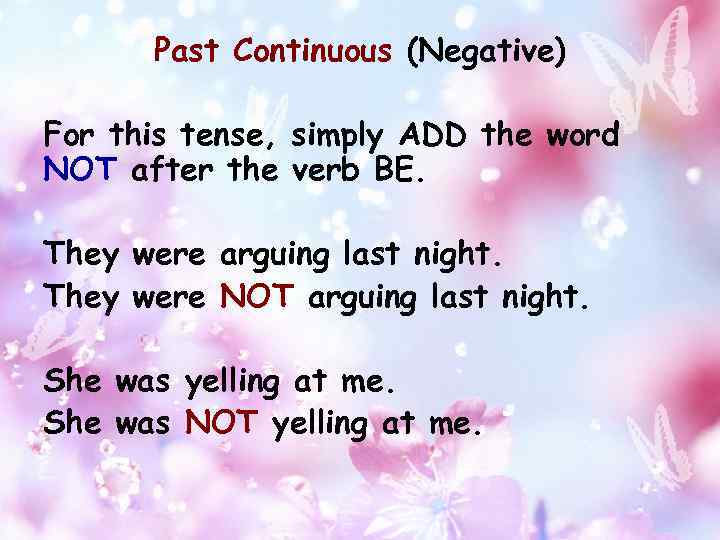 Past Continuous (Negative) For this tense, simply ADD the word NOT after the verb