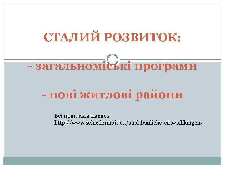 СТАЛИЙ РОЗВИТОК: - загальноміські програми - нові житлові райони Всі приклади дивись - http: