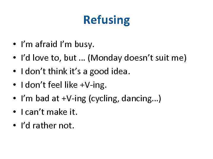 Refusing • • I’m afraid I’m busy. I’d love to, but … (Monday doesn’t