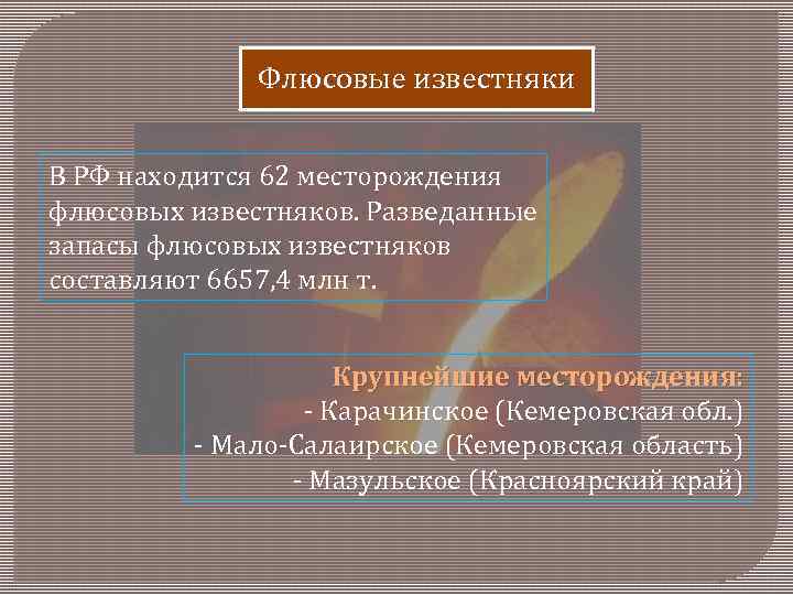 Флюсовые известняки В РФ находится 62 месторождения флюсовых известняков. Разведанные запасы флюсовых известняков составляют