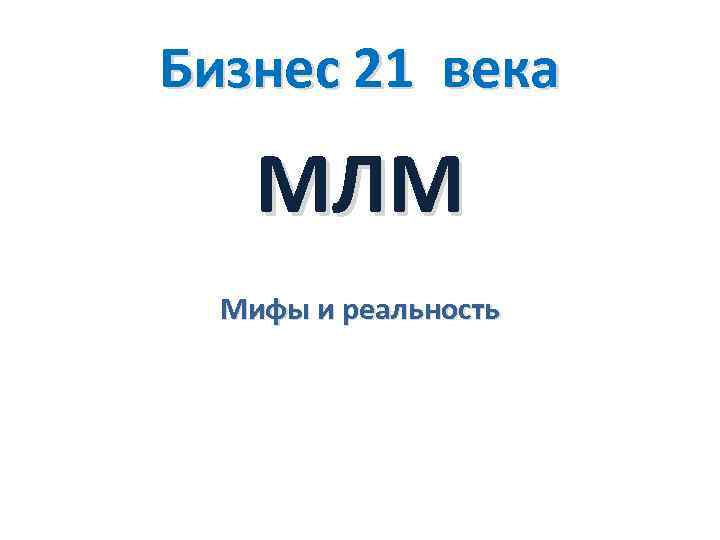 Бизнес 21 века МЛМ Мифы и реальность 