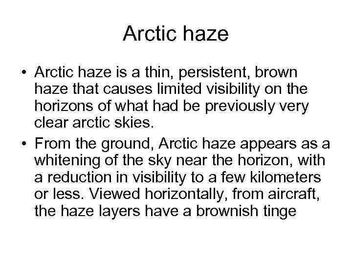 Arctic haze • Arctic haze is a thin, persistent, brown haze that causes limited