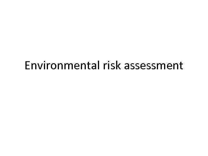 Environmental risk assessment 