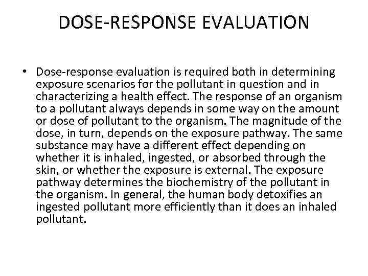 DOSE-RESPONSE EVALUATION • Dose-response evaluation is required both in determining exposure scenarios for the