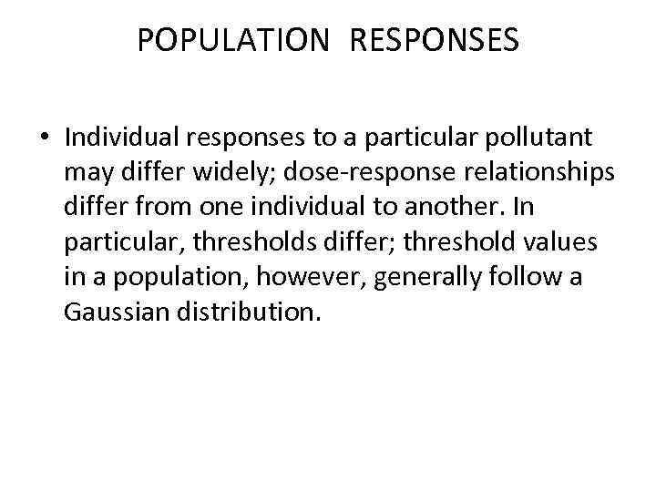 POPULATION RESPONSES • Individual responses to a particular pollutant may differ widely; dose-response relationships