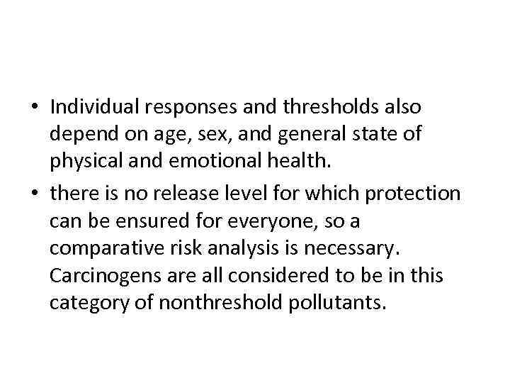  • Individual responses and thresholds also depend on age, sex, and general state