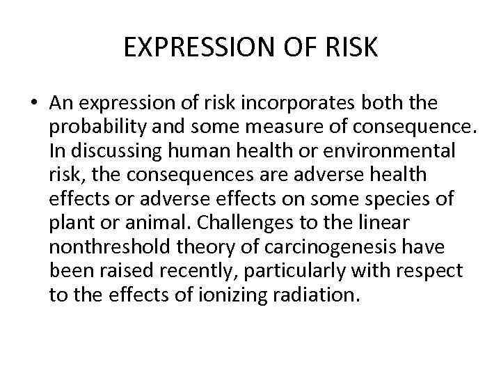 EXPRESSION OF RISK • An expression of risk incorporates both the probability and some