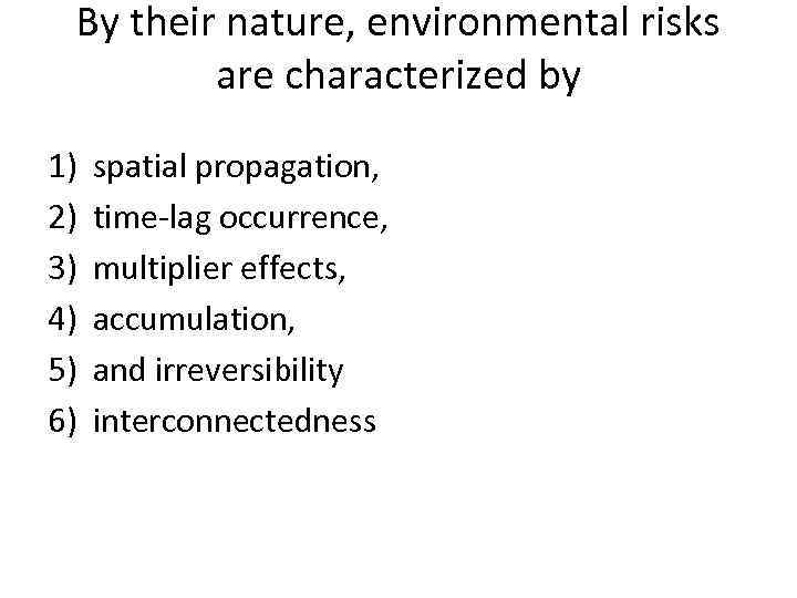 By their nature, environmental risks are characterized by 1) 2) 3) 4) 5) 6)